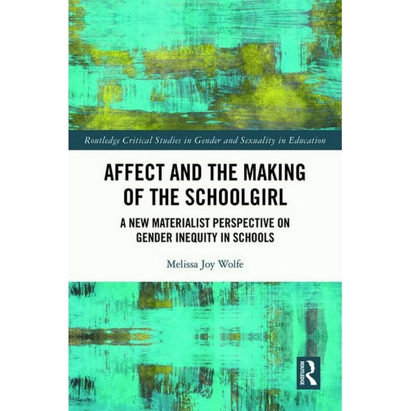 Routledge Critical Studies in Gender and Affect and the Making of the Schoolgirl: A New Materialist Perspective on Gender Inequity in Schools, (Hardcover)