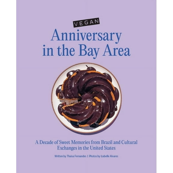 Vegan Anniversary in the Bay Area: A Decade of Sweet Memories from Brazil and Cultural Exchanges in the United States, (Paperback)