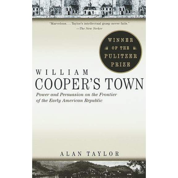William Cooper's Town: Power and Persuasion on the Frontier of the Early American Republic (Pulitzer Prize Winner), (Paperback)