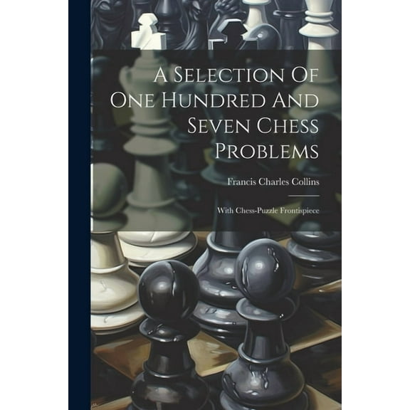 A Selection Of One Hundred And Seven Chess Problems (Paperback)