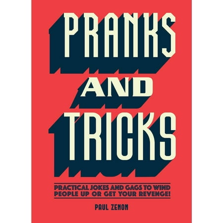 Pranks and Tricks : Practical Jokes and Gags to Wind People Up or Get Your