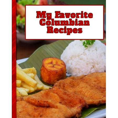 My Favorite Columbian Recipes : 150 Pages to Keep the Best Recipes