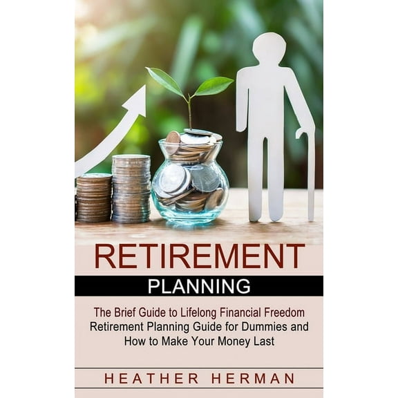 Retirement Planning: The Brief Guide to Lifelong Financial Freedom (Retirement Planning Guide for Dummies and How to Mak, (Paperback)