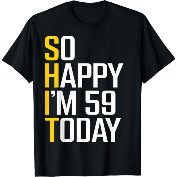 So Happy I'm 59 Today Funny 59th Birthday 59 Year Old T-Shirt