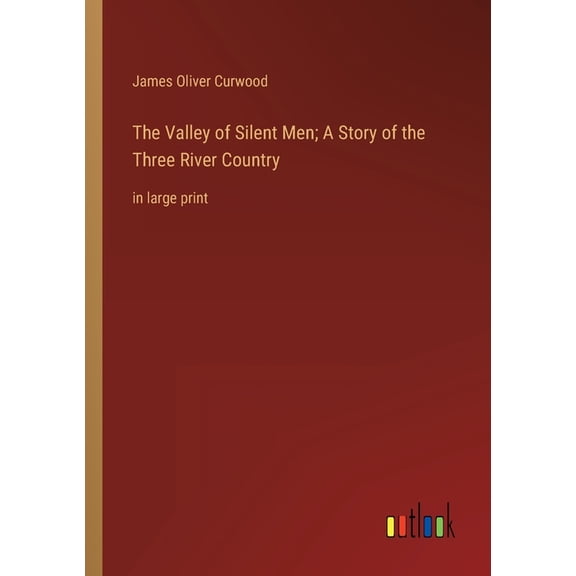 The Valley of Silent Men; A Story of the Three River Country : in large print (Paperback)