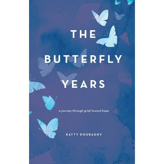 The Butterfly Years: A Journey Through Grief Toward Hope, (Paperback)