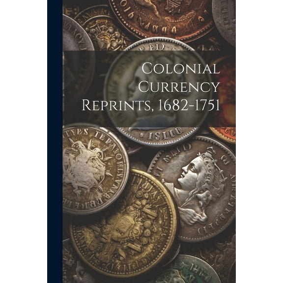 Colonial Currency Reprints, 1682-1751 (Paperback)