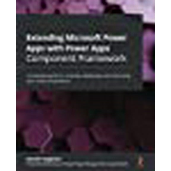 Extending Microsoft Power Apps with Power Apps Component Framework: A complete guide to creating, deploying, and improving your code components (Paperback)