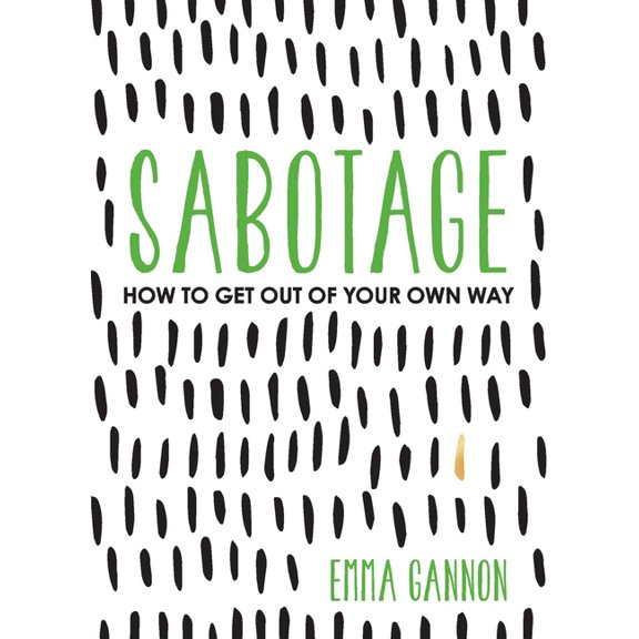 Sabotage: How to Get Out of Your Own Way, (Paperback)