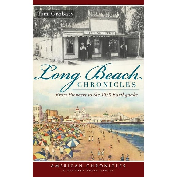 Long Beach Chronicles: From Pioneers to the 1933 Earthquake (Hardcover)