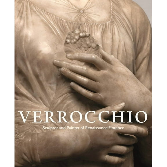 Verrocchio: Sculptor and Painter of Renaissance Florence, (Hardcover)