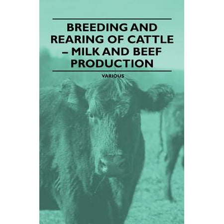 Breeding and Rearing of Cattle - Milk and Beef Production -