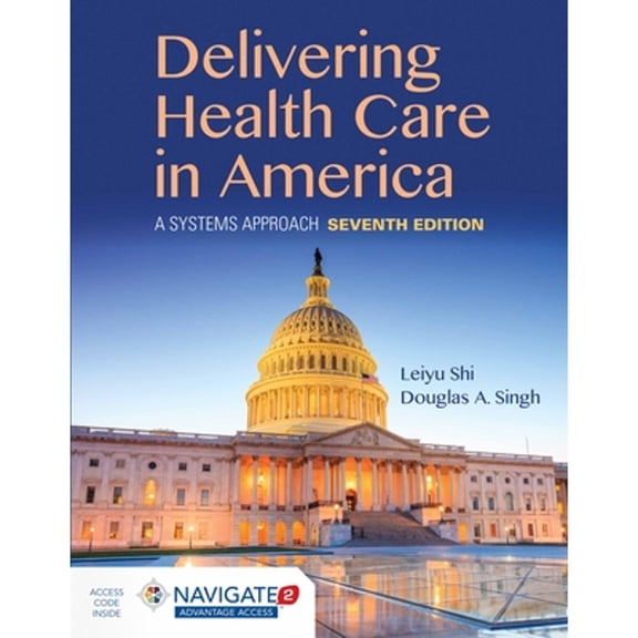 Pre-Owned Delivering Health Care in America: A Systems Approach: A Systems Approach (Paperback) by Leiyu Shi, Douglas A Singh