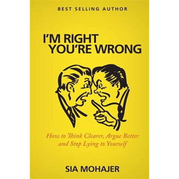 Pre-Owned I'm Right - You're Wrong: How to Think Clearer, Argue Better and Stop Lying to Yourself (Paperback) by Sia Mohajer