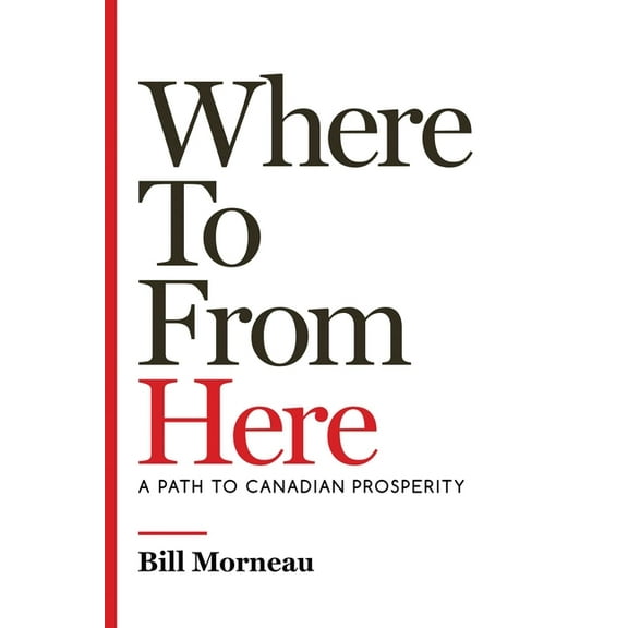 Where to from Here: A Path to Canadian Prosperity, (Hardcover)