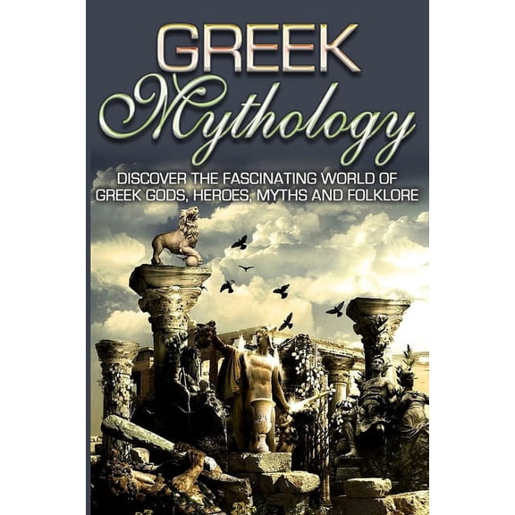 Greek Mythology, Ancient Greece, Titans, Greek Mythology: Discover the Fascinating World of Greek Gods, Heroes, Myths & Folklore, Book 1, (Paperback)