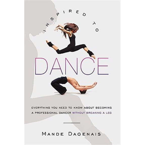 Pre-Owned Inspired to Dance: Everything You Need to Know about Becoming a Professional Dancer without Breaking a Leg (Hardcover)