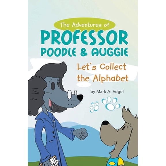 Pre-Owned The Adventures of Professor Poodle & Auggie: Let's Collect the Alphabet (Paperback) 164314393X 9781643143934
