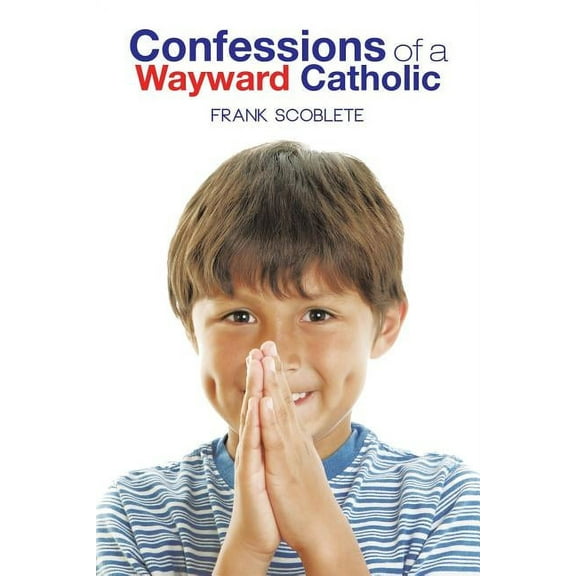 Confessions of a Wayward Catholic Paperback 1491824263 9781491824269 Frank Scoblete