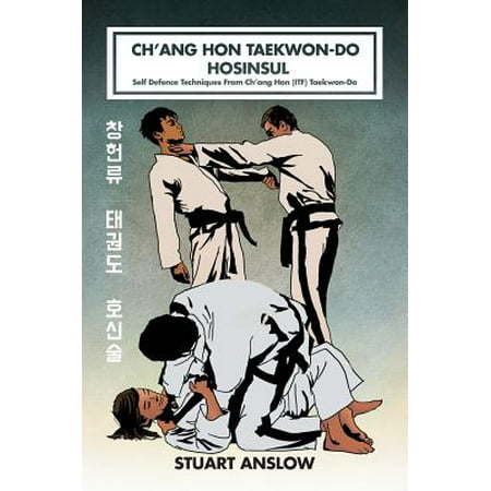 Ch'ang Hon Taekwon-Do Hosinsul : Self Defence Techniques from Ch'ang Hon (Itf) (Best Form Of Self Defence For Real Life Situations)
