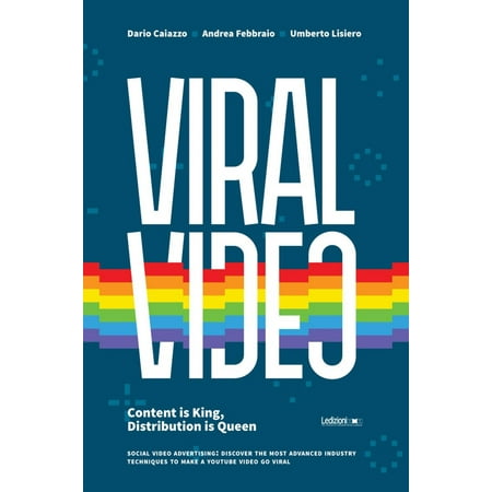Viral Video. Content is king, distribution is queen. Social video advertising: discover the most advanced industry techniques to make a Youtube video go viral - eBook