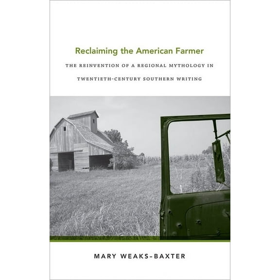 Southern Literary Studies Reclaiming the American Farmer: The Reinvention of a Regional Mythology in Twentieth-Century Southern Writing, (Hardcover)