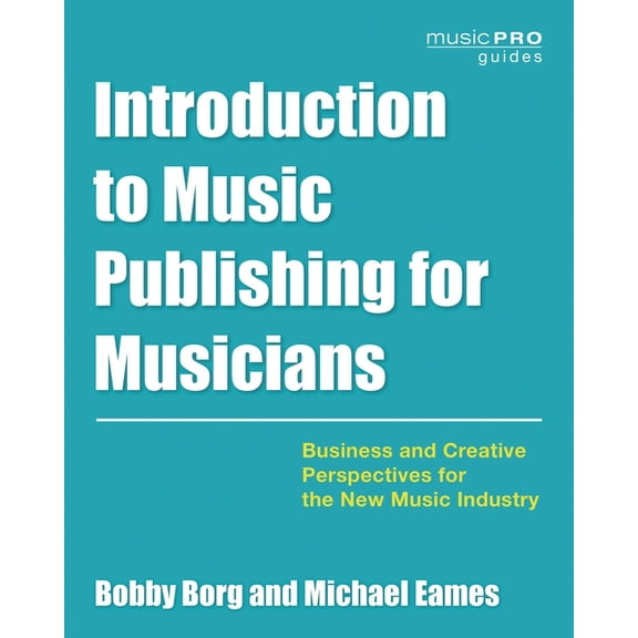 Music Pro Guides Introduction to Music Publishing for Musicians: Business and Creative Perspectives for the New Music Industry, (Paperback)