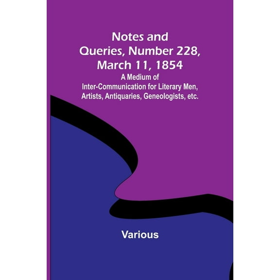 Notes and Queries, Number 228, March 11, 1854; A Medium of Inter-communication for Literary Men, Artists, Antiquaries, G, (Paperback)