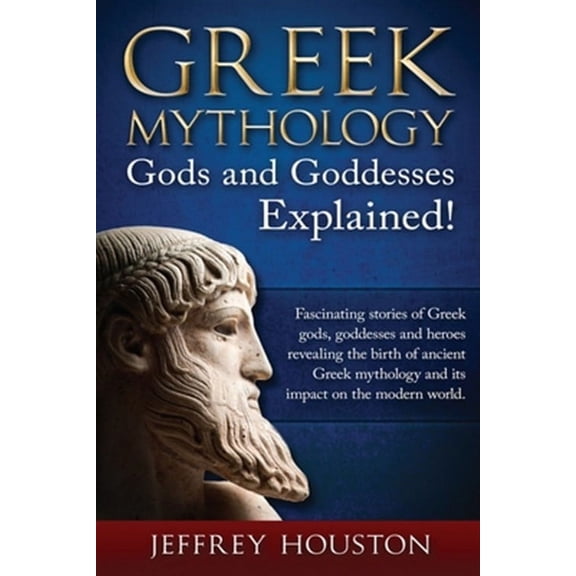 Greek Mythology, Gods & Goddesses Explained!: Fascinating stories of Greek gods, goddesses and (Paperback) by Jeffrey Houston