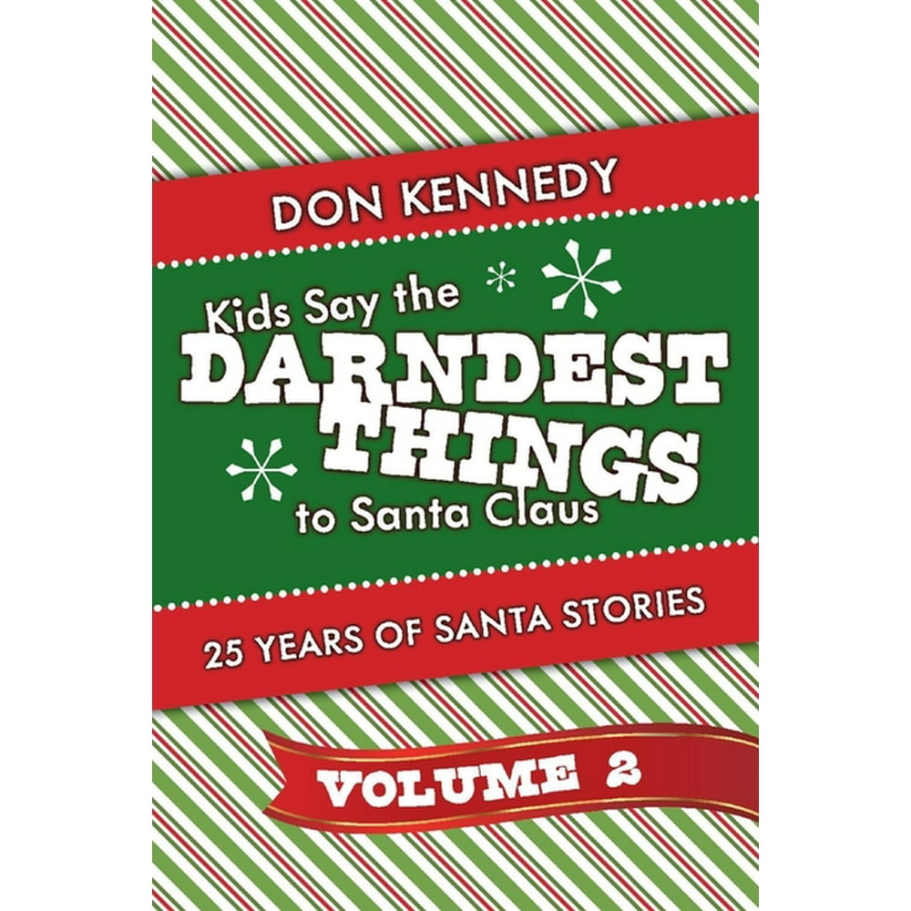 Kids Say the Darndest Things to Santa Claus 25 Years of Santa Stories