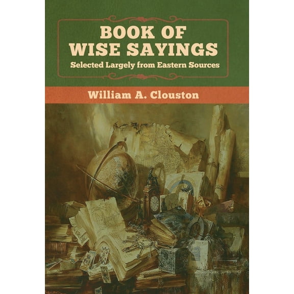 Book of Wise Sayings: Selected Largely from Eastern Sources, (Hardcover)