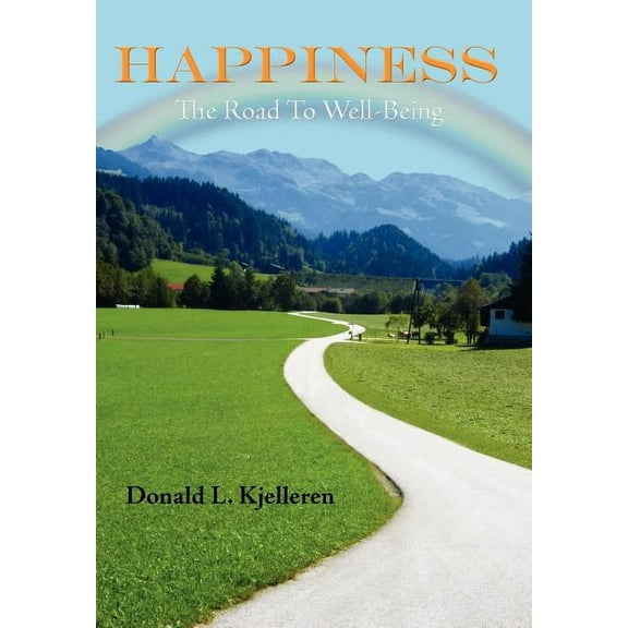 Happiness: The Road To Well-Being (Hardcover) by Donald L Kjelleren