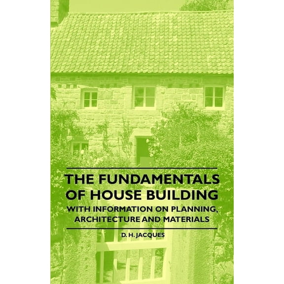 The Fundamentals of House Building - With Information on Planning, Architecture and Materials, (Paperback)