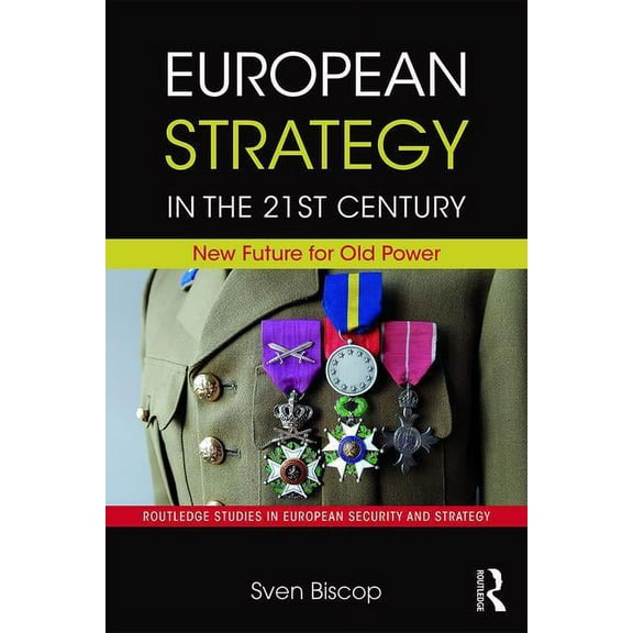 Routledge Studies in European Security a European Strategy in the 21st Century: New Future for Old Power, (Paperback)