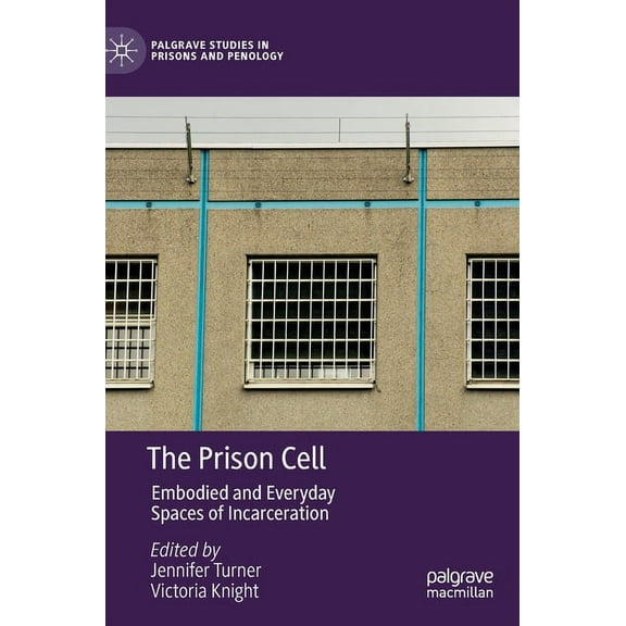 Palgrave Studies in Prisons and Penology The Prison Cell: Embodied and Everyday Spaces of Incarceration, (Hardcover)