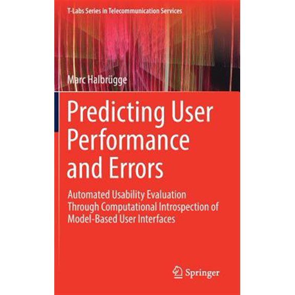 Pre-Owned T-Labs Telecommunication Services: Predicting User Performance and Errors: Automated Usability Evaluation Through Computational Introspection of Model-Based User Interfaces (Hardcover)