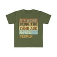 thumbnail image 1 of It's Weird Being The Same Age As Old People, funny sarcastic retirement 2022 2023 gag gift  - Unisex Softstyle T-Shirt, 1 of 2