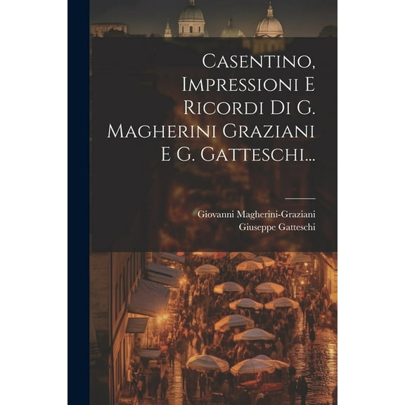 Casentino, Impressioni E Ricordi Di G. Magherini Graziani E G. Gatteschi... (Paperback)
