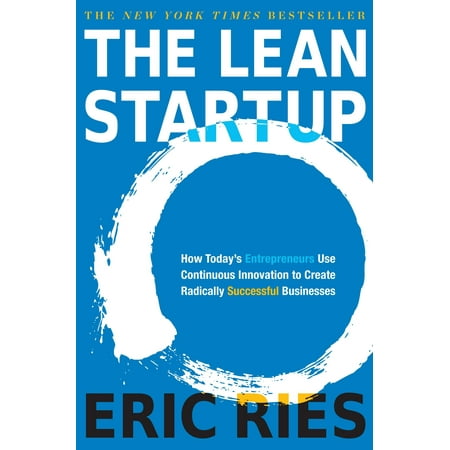 The Lean Startup : How Today's Entrepreneurs Use Continuous Innovation to Create Radically Successful (Best Companies To Start Up)