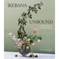 Ikebana Unbound : A Modern Approach to the Ancient Japanese Art of Flower Arranging (Hardcover)