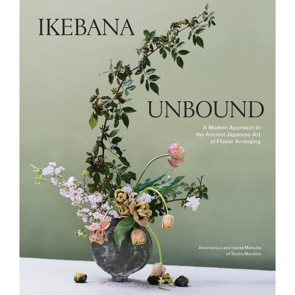 Ikebana Unbound : A Modern Approach to the Ancient Japanese Art of Flower Arranging (Hardcover)