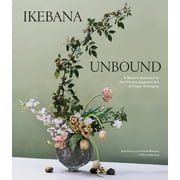 AMANDA LUU; IVANKA MATSUBA Ikebana Unbound : A Modern Approach to the Ancient Japanese Art of Flower Arranging (Hardcover)