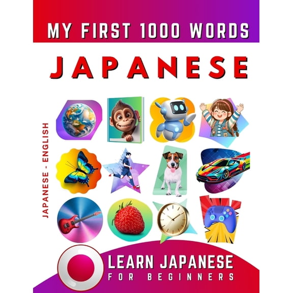 Learn Japanese for Beginners, My First 1000 Words: Bilingual Japanese - English Language Learning Book for Kids & Ad, (Paperback)