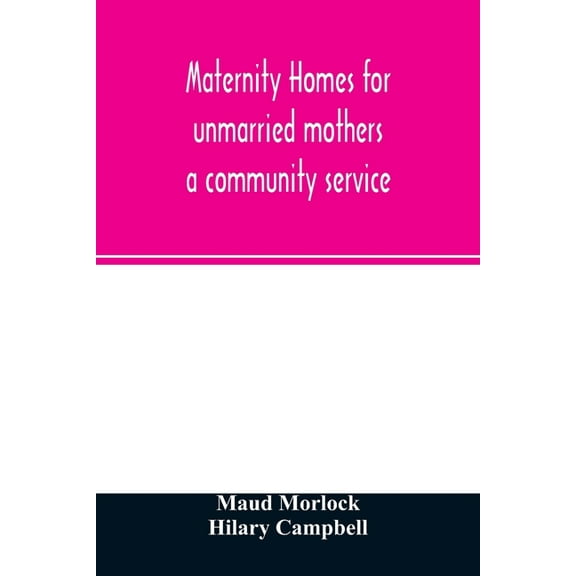 Maternity homes for unmarried mothers; a community service, (Paperback)