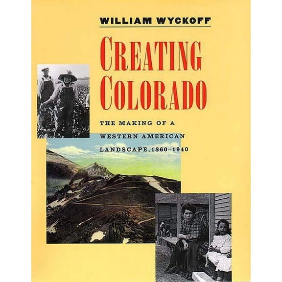 Creating Colorado: The Making of a Western American Landscape, 1860-1940, (Paperback)