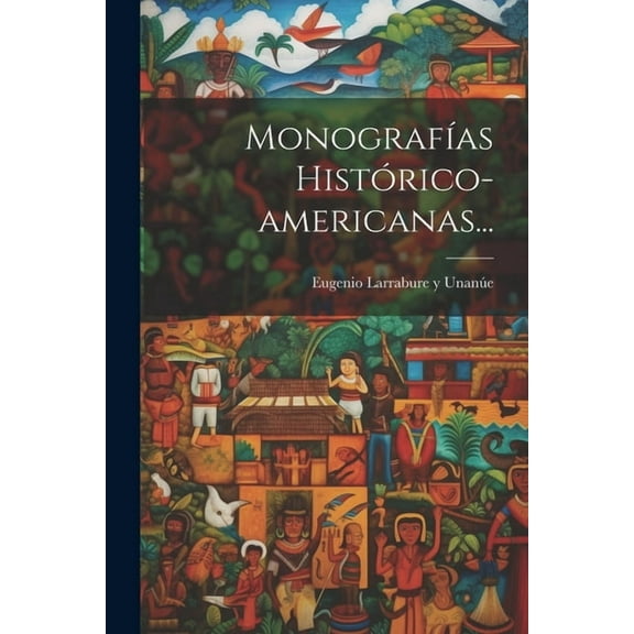 Monografías Histórico-americanas... (Paperback)