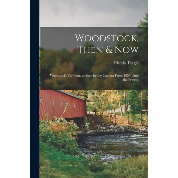 Woodstock, Then & Now; Woodstock, Vermont, as Seen by the Camera From 1854 Until the Present, (Paperback)