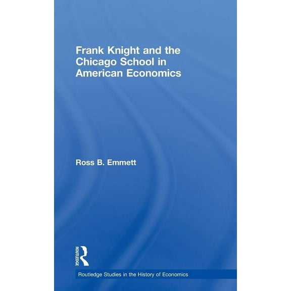 Routledge Studies in the History of Econ Frank Knight and the Chicago School in American Economics, Book 98, (Hardcover)