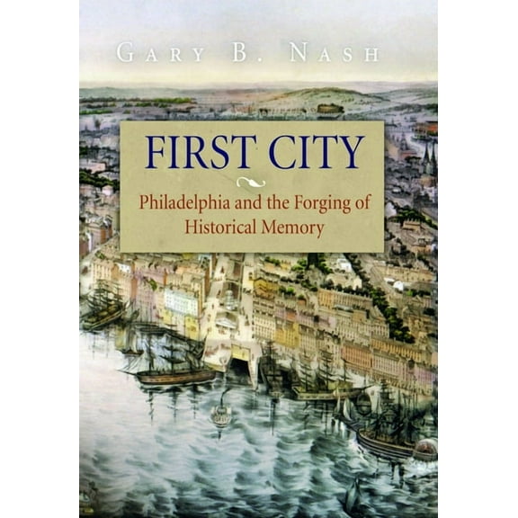 Early American Studies First City: Philadelphia and the Forging of Historical Memory, (Paperback)