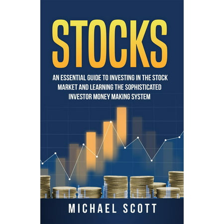 Stocks: An Essential Guide To Investing In The Stock Market And Learning The Sophisticated Investor Money Making System - (Best Way To Learn The Stock Market)